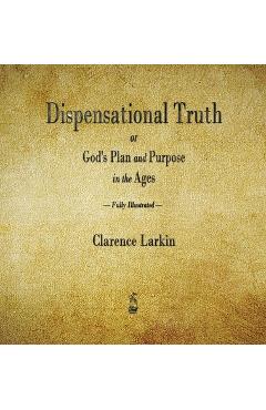 Dispensational Truth or God\'s Plan and Purpose in the Ages - Clarence Larkin