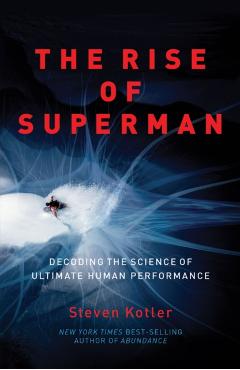 The Rise of Superman: Decoding the Science of Ultimate Human Performance - Steven Kotler