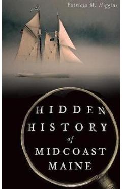 Hidden History of Midcoast Maine - Patricia M. Higgins