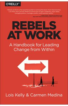 Rebels at Work: A Handbook for Leading Change from Within - Lois Kelly