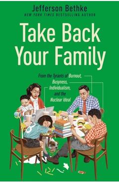 Take Back Your Family: From the Tyrants of Burnout, Busyness, Individualism, and the Nuclear Ideal - Jefferson Bethke
