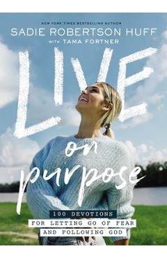 Live on Purpose: 100 Devotions for Letting Go of Fear and Following God - Sadie Robertson Huff
