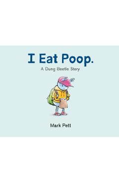 I Eat Poop.: A Dung Beetle Story - Mark Pett