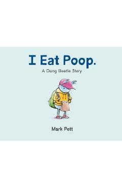 I Eat Poop.: A Dung Beetle Story - Mark Pett