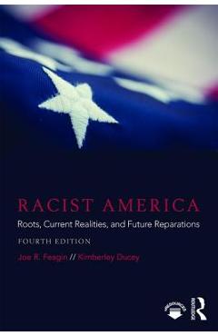 Racist America: Roots, Current Realities, and Future Reparations - Joe R. Feagin