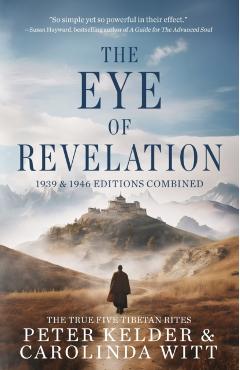 The Eye of Revelation 1939 & 1946 Editions Combined: The True Five Tibetan Rites - Peter Kelder