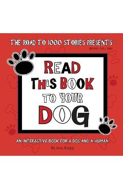 Read This Book to Your Dog: An Interactive Book for a Dog and Their Human - Ann Knipp