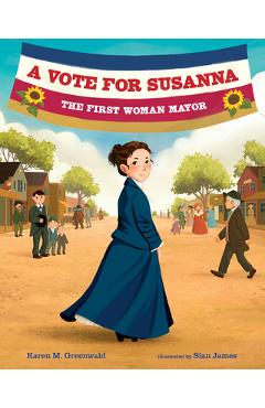 A Vote for Susanna: The First Woman Mayor - Karen M. Greenwald