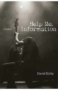 Help Me, Information: Poems - David Kirby