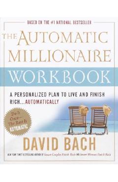 The Automatic Millionaire Workbook: A Personalized Plan to Live and Finish Rich. . . Automatically - David Bach