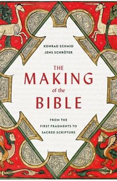 The Making of the Bible: From the First Fragments to Sacred Scripture - Konrad Schmid