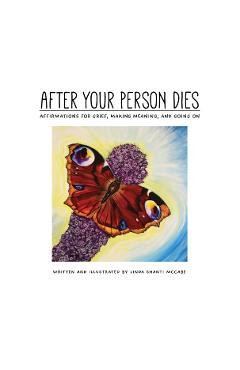 After Your Person Dies: Affirmations for Grief, Making Meaning, and Going on - Linda Shanti Mccabe