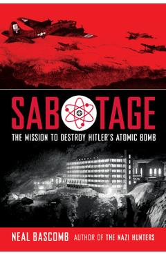 Sabotage: The Mission to Destroy Hitler\'s Atomic Bomb (Scholastic Focus) - Neal Bascomb