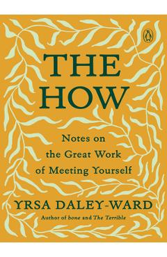 The How: Notes on the Great Work of Meeting Yourself - Yrsa Daley-ward