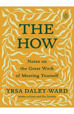 The How: Notes on the Great Work of Meeting Yourself - Yrsa Daley-ward
