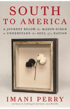 South to America: A Journey Below the Mason-Dixon to Understand the Soul of a Nation - Imani Perry