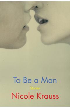 To Be a Man: Stories - Nicole Krauss