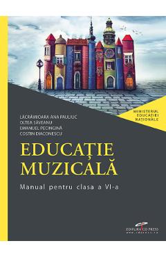 Educatie muzicala - Clasa 6 - Manual - Lacramioara Ana Pauliuc, Oltea Saveanu, Emanuel Pecingina, Costin Diaconescu