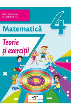 Matematica - Clasa 4 - Teorie si exercitii - Iliana Dumitrescu, Nicoleta Ciobanu, Alina Carmen Birta, Vasile Molan