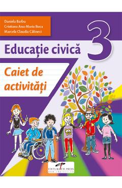 Educatie civica - Clasa 3 - Caiet de activitati - Daniela Barbu, Cristiana Ana-Maria Boca, Marcela Claudia Calineci