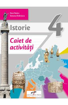 Istorie - Clasa 4 - Caiet de activitati - Stan Stoica, Simona Dobrescu