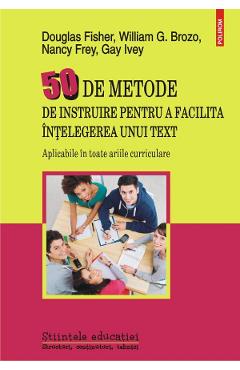 50 De Metode De Instruire Pentru A Facilita Intelegerea Unui Text - Douglas Fisher, William G. Brozo, Nancy Frey, Gay Ivey