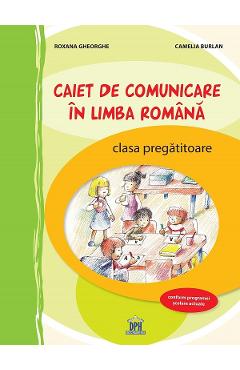 Caiet de comunicare in limba romana - Clasa pregatitoare - Roxana Gheorghe, Camelia Burlan