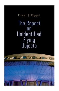 The Report on Unidentified Flying Objects - Edward J. Ruppelt