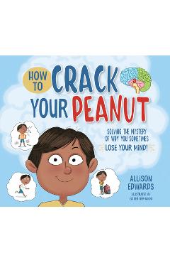 How to Crack Your Peanut: Solving the Mystery of Why You Sometimes Lose Your Mind - Allison Edwards