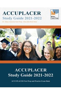 ACCUPLACER Study Guide 2021-2022: ACCUPLACER Test Prep and Practice Exam Book - Miller Test Prep