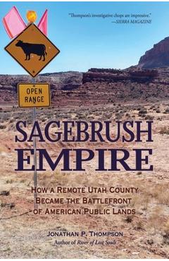 Sagebrush Empire: How a Remote Utah County Became the Battlefront of American Public Lands - Jonathan P. Thompson