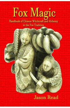 Fox Magic: Handbook of Chinese Witchcraft and Alchemy in the Fox Tradition - Jason Read