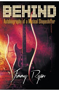 Behind: Autobiography of a Musical Shapeshifter - Jimmy Ryan