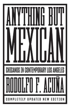 Anything But Mexican: Chicanos in Contemporary Los Angeles - Rodolfo F. Acuna