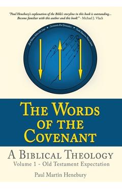 The Words of the Covenant - A Biblical Theology: Volume 1 - Old Testament Expectation - Paul Martin Henebury