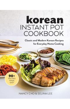 Korean Instant Pot Cookbook: Classic and Modern Korean Recipes for Everyday Home Cooking - Nancy Cho