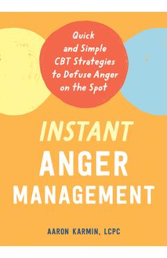 Instant Anger Management: Quick and Simple CBT Strategies to Defuse Anger on the Spot - Aaron Karmin