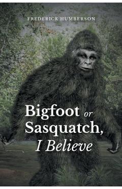 Big Foot or Sasquatch, I Believe - Frederick Humberson