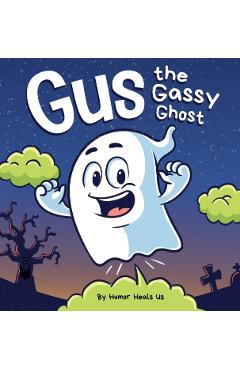 Gus the Gassy Ghost: A Funny Rhyming Halloween Story Picture Book for Kids and Adults About a Farting Ghost, Early Reader - Humor Heals Us