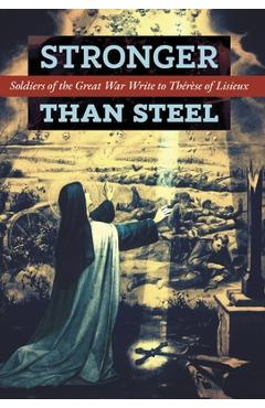 Stronger than Steel: Soldiers of the Great War Write to Th�r�se of Lisieux - Les Poilus
