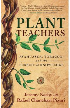 Plant Teachers: Ayahuasca, Tobacco, and the Pursuit of Knowledge - Jeremy Narby