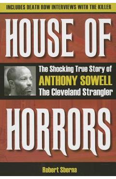 House of Horrors: The Shocking True Story of Anthony Sowell, the Cleveland Strangler - Robert Sberna
