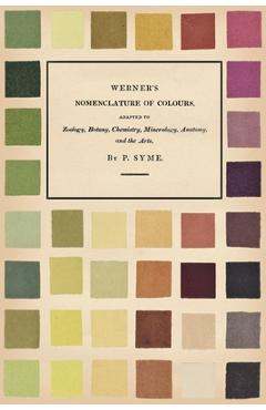 Werner\'s Nomenclature of Colours - Adapted to Zoology, Botany, Chemistry, Mineralogy, Anatomy, and the Arts - Patrick Syme