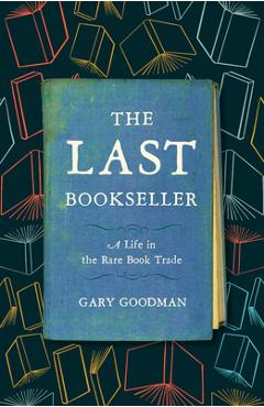 The Last Bookseller: A Life in the Rare Book Trade - Gary Goodman