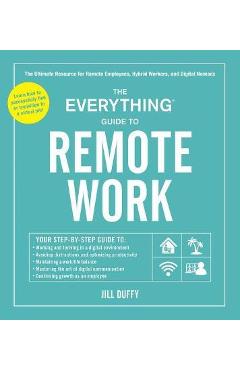 The Everything Guide to Remote Work: The Ultimate Resource for Remote Employees, Hybrid Workers, and Digital Nomads - Jill Duffy