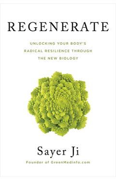 Regenerate: Unlocking Your Body\'s Radical Resilience Through the New Biology - Sayer Ji