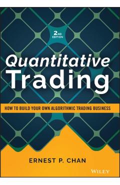 Quantitative Trading: How to Build Your Own Algorithmic Trading Business - Ernest P. Chan