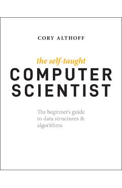 The Self-Taught Computer Scientist: The Beginner\'s Guide to Data Structures & Algorithms - Cory Althoff