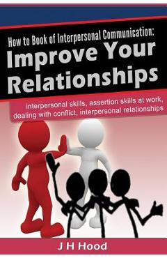 How to book of interpersonal communication: improve your relationships - j. h. hood