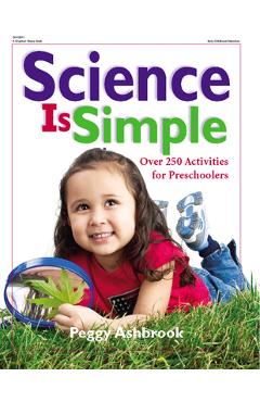 Science Is Simple: Over 250 Activities for Children 3-6 - Peggy Ashbrook